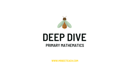 Deep Dive - Primary Mathematics | Mrbeeteach