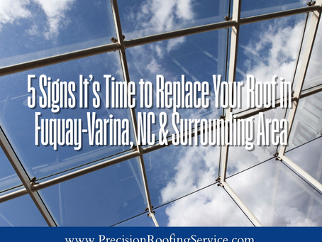 5 Signs It’s Time to Replace Your Roof in Fuquay-Varina, NC & Surrounding Area