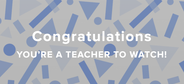 Congrats to a Teacher to Watch!