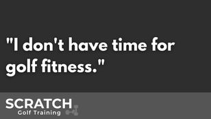 "I don't have time for golf fitness."
