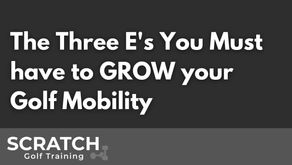 The Three E's You Must have to GROW your Golf Mobility