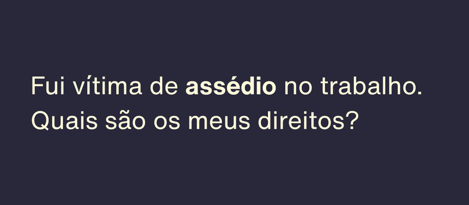 Fui vítima de assédio no trabalho. Quais são os meus direitos?