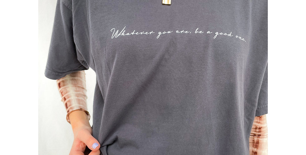 Whatever You Are, Be A Good One Tee