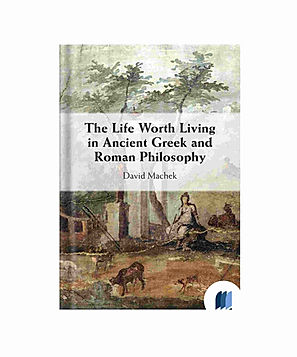 The Life Worth Living in Ancient Greek and Roman Philosophy by David Machek book cover on Bookdio.org