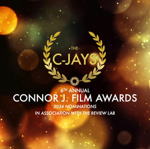 THE 6TH ANNUAL CONNOR J. FILM AWARDS (THE C-JAYS) - NOMINATIONS 2024