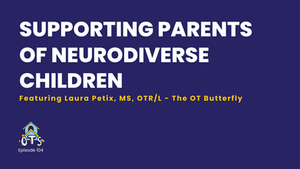 Episode 104: Supporting Parents of Neurodiverse Children with Laura Petix of The OT Butterfly