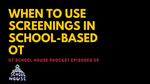 OTS 59: When to use Screenings in School-Based OT