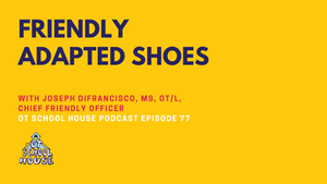OTSH 77: Friendly Adapted Shoes with Joseph DiFrancisco, MS, OT/L, Chief Friendly Officer