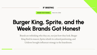 R* Briefing: Burger King, Sprite, and the Week Brands Got Honest