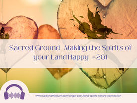 Sacred Ground ~ Making the Spirits of your Land Happy #261