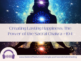Creating Lasting Happiness: The Power of the Sacral Chakra #194