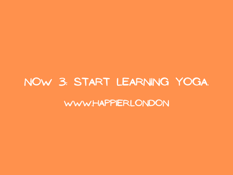 Now 3 – Start learning yoga.