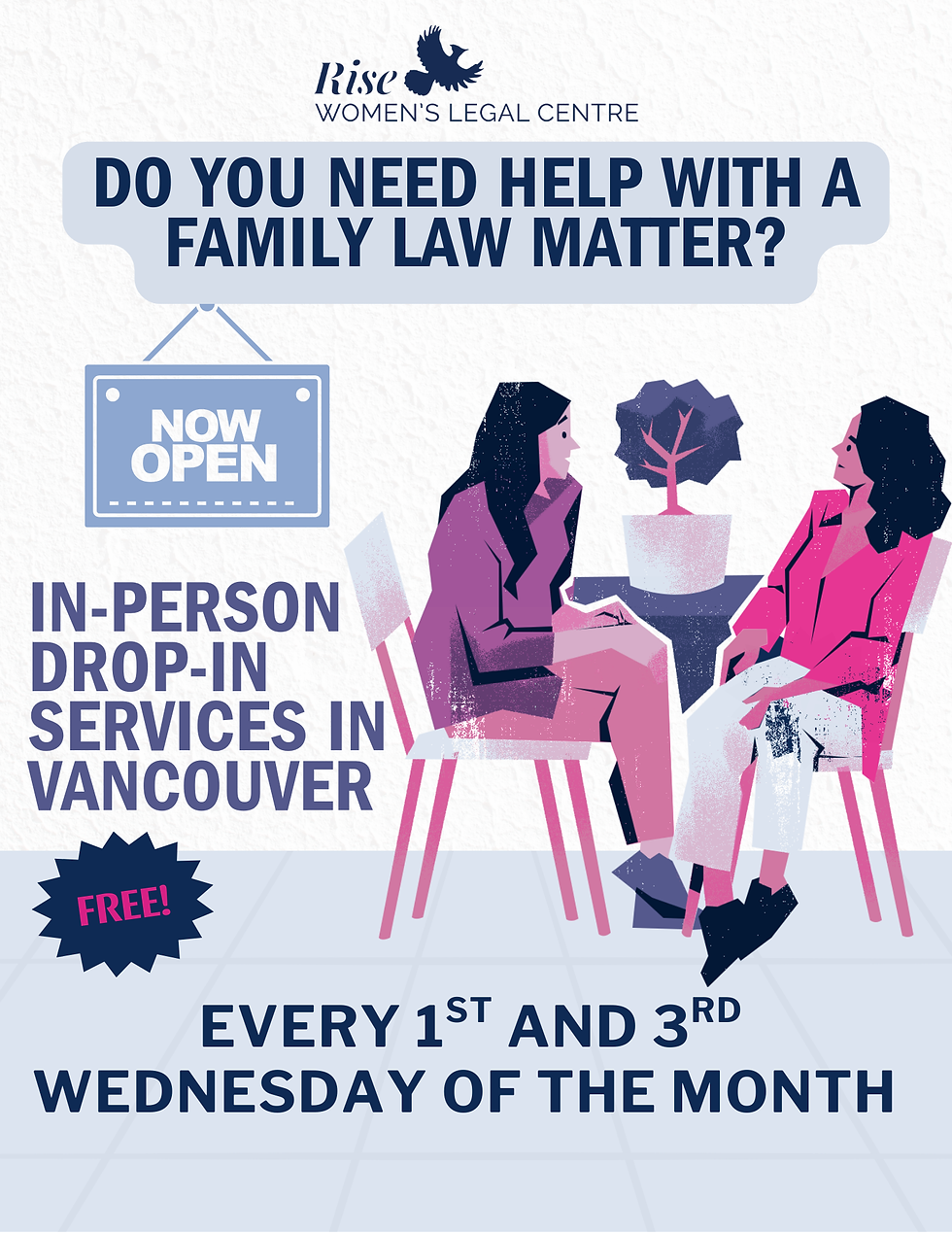 A poster for a woman's legal clinic. Rise's Community Legal Clinic operates every 1st and 3rd Wednesday of the month, offering drop-in sessions with legal advocates, at Suite #820, 510 Burrard St. These address urgent family law questions and provides initial guidance for those navigating the legal system.