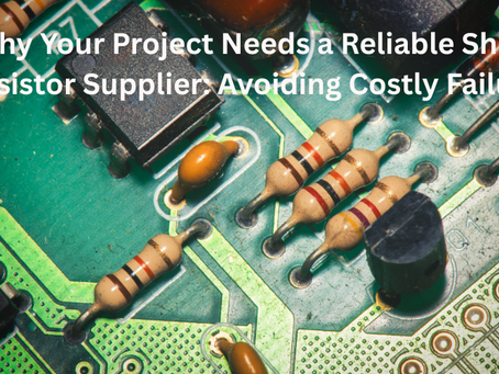 Why Your Project Needs a Reliable Shunt Resistor Supplier: Avoiding Costly Failures
