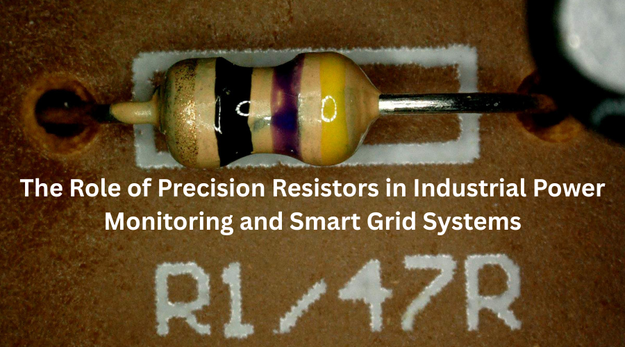 The Role of Precision Resistors in Industrial Power Monitoring and Smart Grid Systems