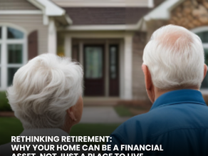 Rethinking Retirement: Why Your Home Can Be a Financial Asset, Not Just a Place to Live
