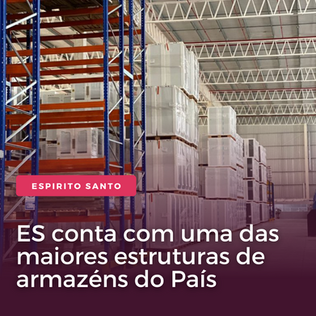 ES CONTA COM UMA DAS MAIORES ESTRUTURAS DE ARMAZÉNS DO PAÍS