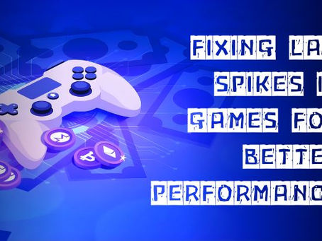 Fixing Lag Spikes in Games for Better Performance