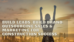Boost Your Construction Business Without the Overhead: The Power of Outsourced Sales and Marketing