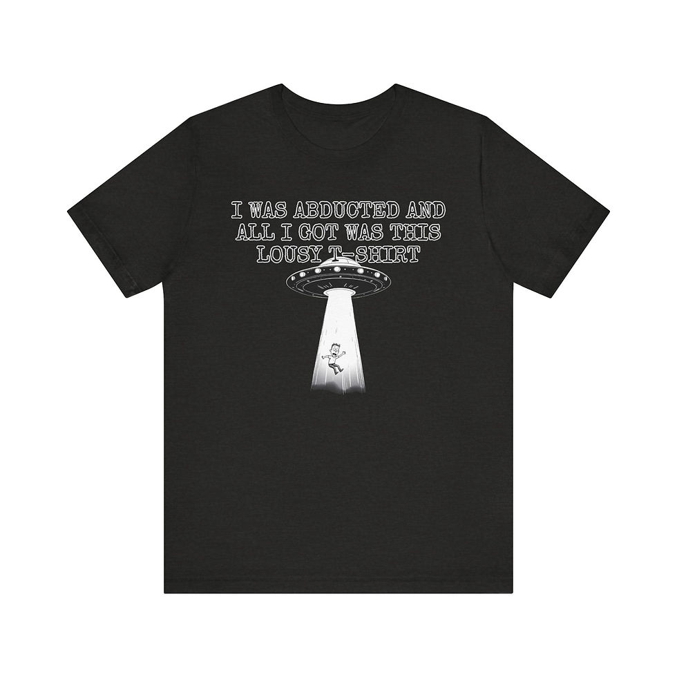I Was Abducted And All I Got Was This Lousy T Shirt Funny UFO Abduction Tee