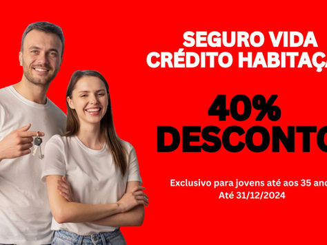 Campanha 40% de desconto para jovens até aos 35 anos - SEGURO DE VIDA CRÉDITO HABITAÇÃO
