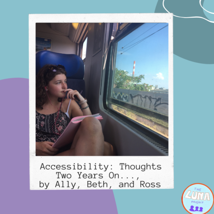 The image is an infographic with a blue background, and a purple splodge in the bottom left and top right corners. In the foreground there is a polaroid style photo of Beth sat looking out a train window. Underneath is the text “Accessibility: Thoughts Two Years On…, by Ally, Beth, and Ross’. The LUNA logo is in the bottom right corner.