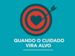 Quando o cuidado vira alvo
