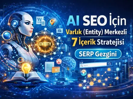 AI SEO İçin Varlık (Entity) Merkezli 7 İçerik Stratejisi