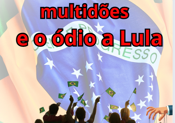 A Psicologia das Multidões e o Ódio a Lula
