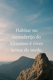 Habitar no esconderijo do Altíssimo é viver acima do medo