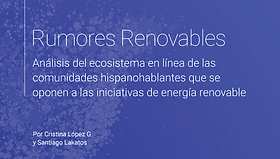 Rumores Renovables: Análisis del ecosistema en línea de las comunidades hispanohablantes que se oponen a las iniciativas de energía renovable