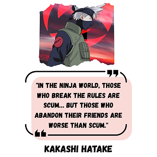 in the ninja world, those who break the rules are scum. but those who abandon their friends are wors