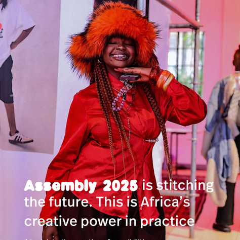 Assembly 2025 is stitching the future, this is Africa’s creative power in practice
