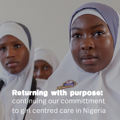 Returning With Purpose: Continuing Our Commitment to Girl-Centred Care in Nigeria