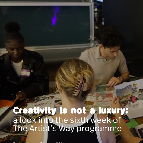 The Artists Way Programme Reflection - Week 6