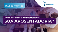 A gestão dos investimentos da Fundiágua no cenário econômico atual