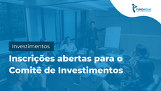 Inscrições abertas para o Comitê de Investimentos