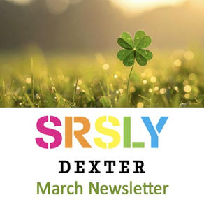 SRSLY Dexter March Newsletter