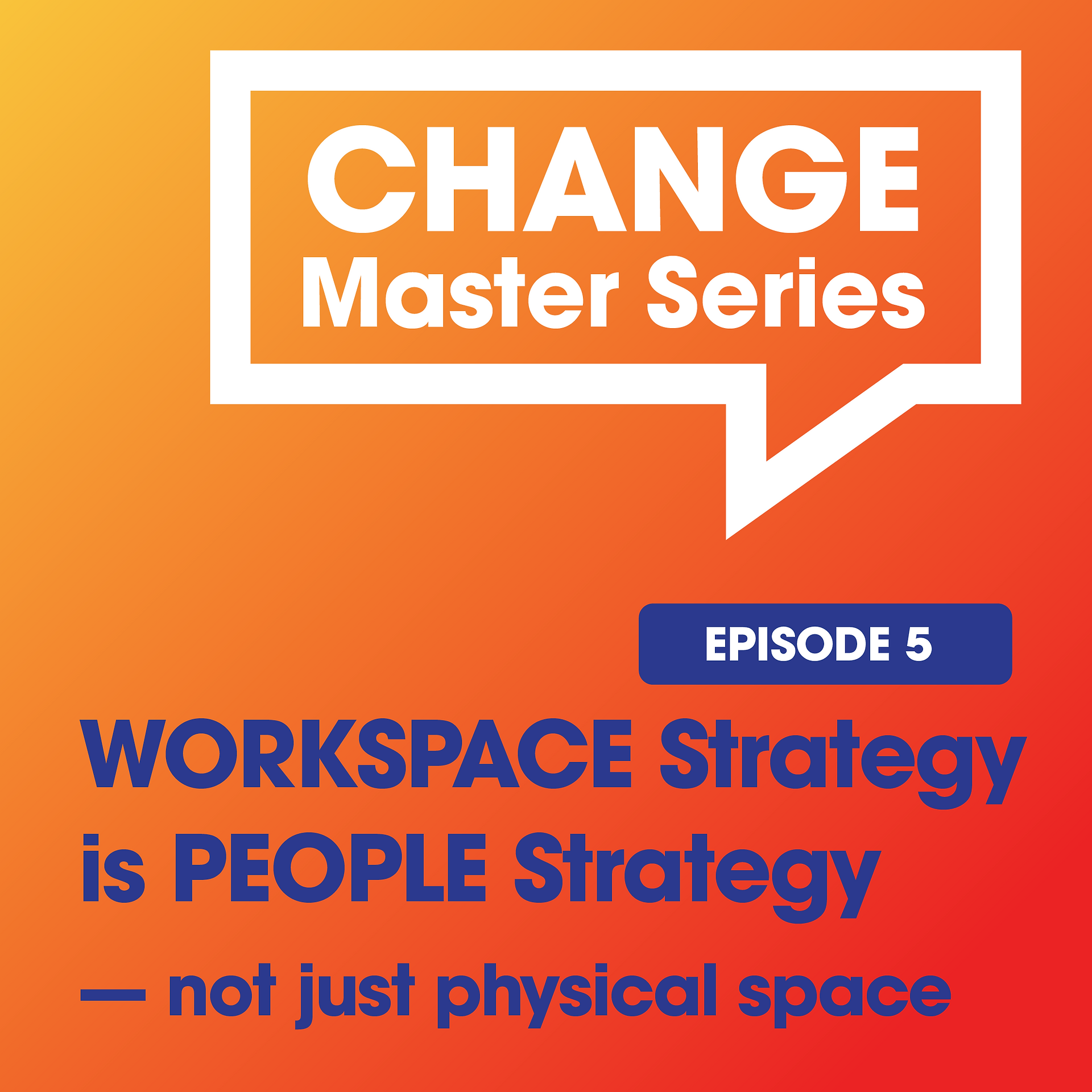 CHANGE Master Series Episode 5 graphic explaining that workspace strategy is people strategy, not just physical space.