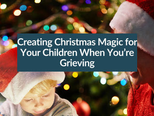 Shining lights in background, text in foreground that reads, "Creating Christmas Magic for Your Children When You're Navigating Grief"