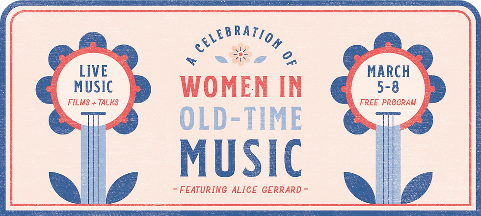 Women in Old Time Celebration w/Kalia Yeagle, Blakeley Burger, Sarah Kate Morgan, Leo Shannon, Nadia Ramlagan, & More