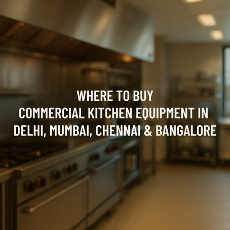 Where to Buy Commercial Kitchen Equipment in Delhi, Mumbai, Chennai & Bangalore