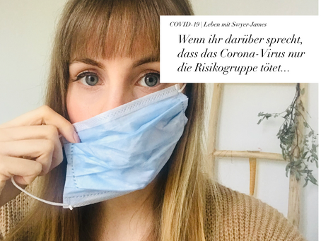 Wenn ihr darüber sprecht, dass das Corona-Virus nur die Risikogruppe tötet, sprecht ihr über mich