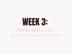 Week 3: The Arc —How to Build a Class that Feels Intentional From Start to Finish