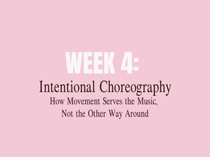 Week 4: Intentional Choreography — How Movement Serves the Music, Not the Other Way Around