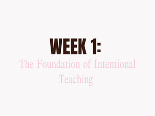 Week 1: The Foundation of Intentional Teaching