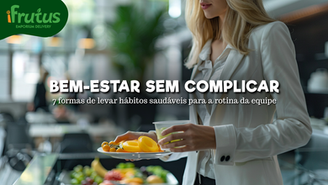 7 formas de incentivar hábitos saudáveis no trabalho sem complicar a operação