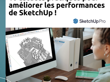 10 astuces pratiques pour améliorer les performances de SketchUp et travailler plus rapidement !