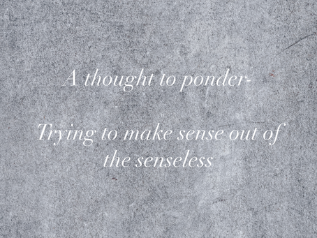Trying to make sense out of the senseless