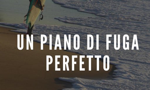UN PIANO DI FUGA PERFETTO
